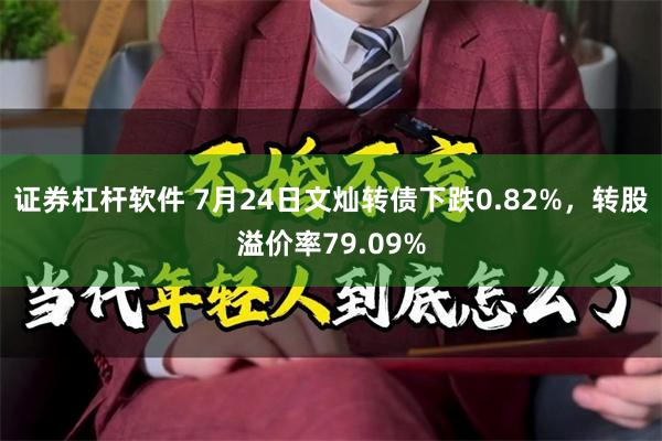 证券杠杆软件 7月24日文灿转债下跌0.82%，转股溢价率79.09%