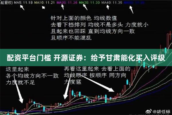 配资平台门槛 开源证券：给予甘肃能化买入评级