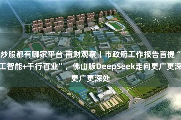 炒股都有哪家平台 南财观察丨市政府工作报告首提“人工智能+千行百业”，佛山版DeepSeek走向更广更深处